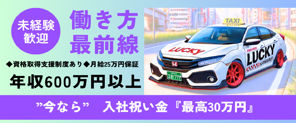 ラッキー自動車株式会社/タクシードライバー◆未経験歓迎◆年収600万円以上/入社祝い金最大30万円/ラッキーグループ